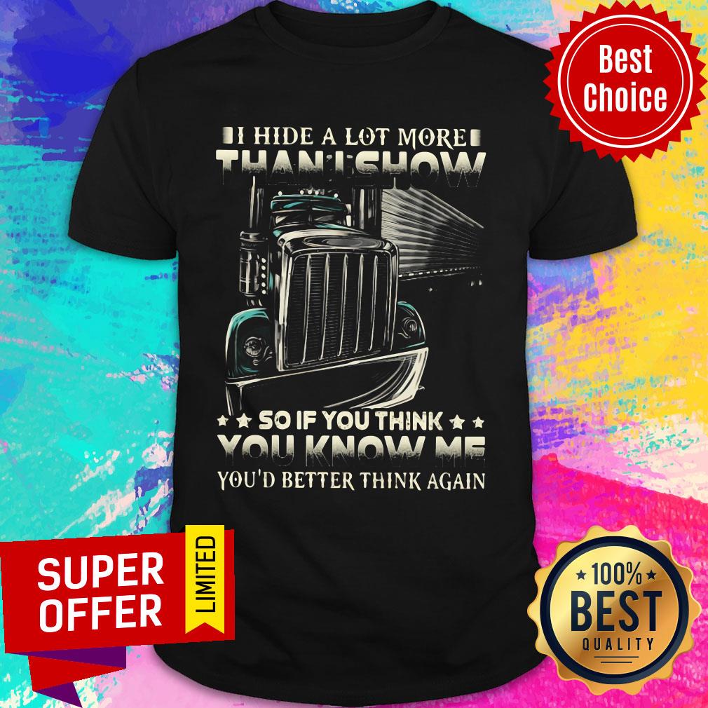 i-hide-a-lot-more-than-i-show-so-if-you-think-you-know-me-youd-better-think-again-shirt.jpg