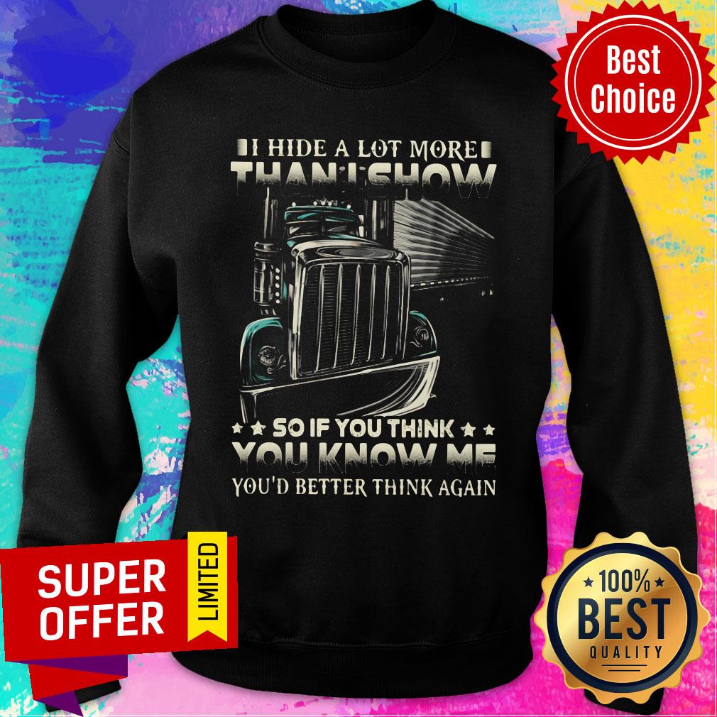 i-hide-a-lot-more-than-i-show-so-if-you-think-you-know-me-youd-better-think-again-sweatshirt.jpg
