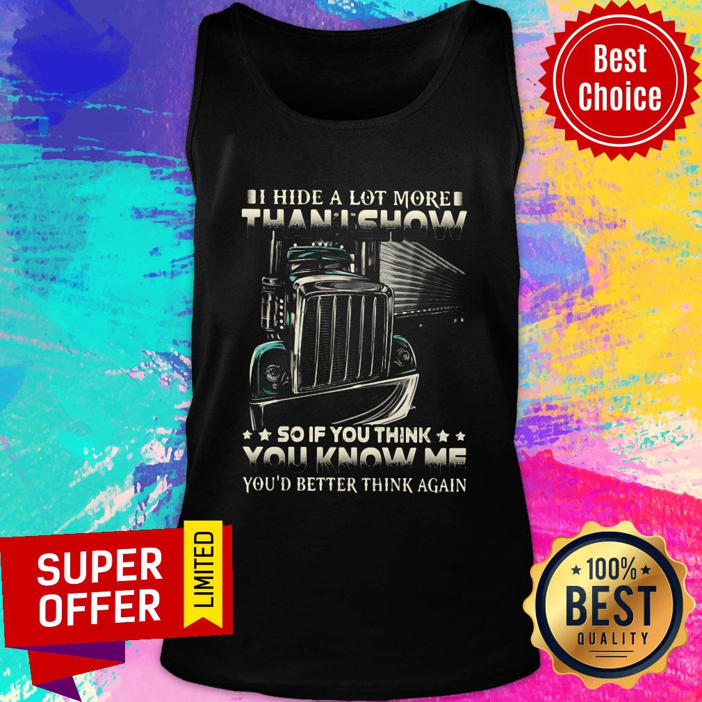 i-hide-a-lot-more-than-i-show-so-if-you-think-you-know-me-youd-better-think-again-tank-top.jpg