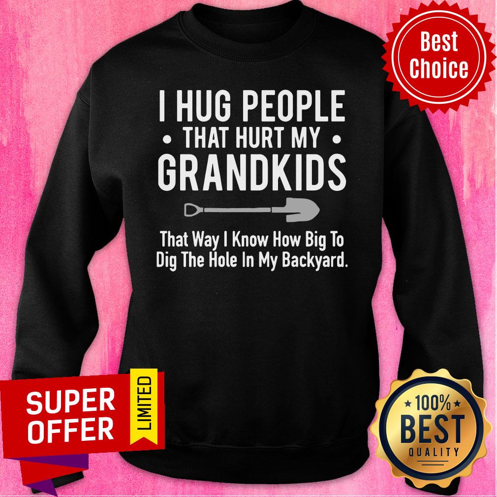 I Hug People That Hurt My Grandkids Shirt