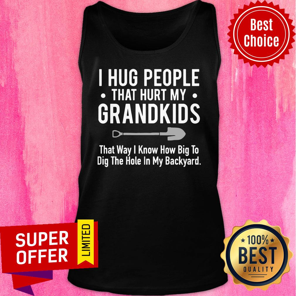 I Hug People That Hurt My Grandkids Shirt