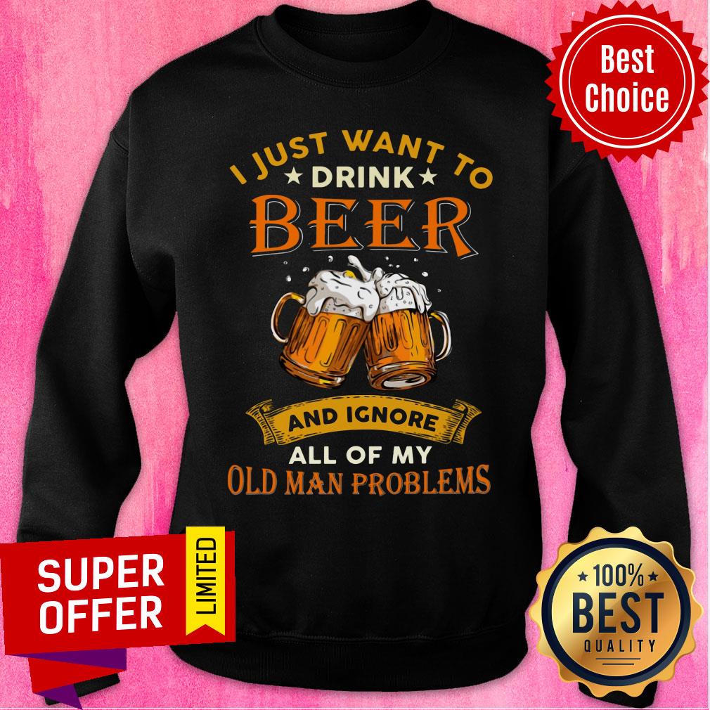 I Just Want To Beer Ignore Old Man Problems Shirt