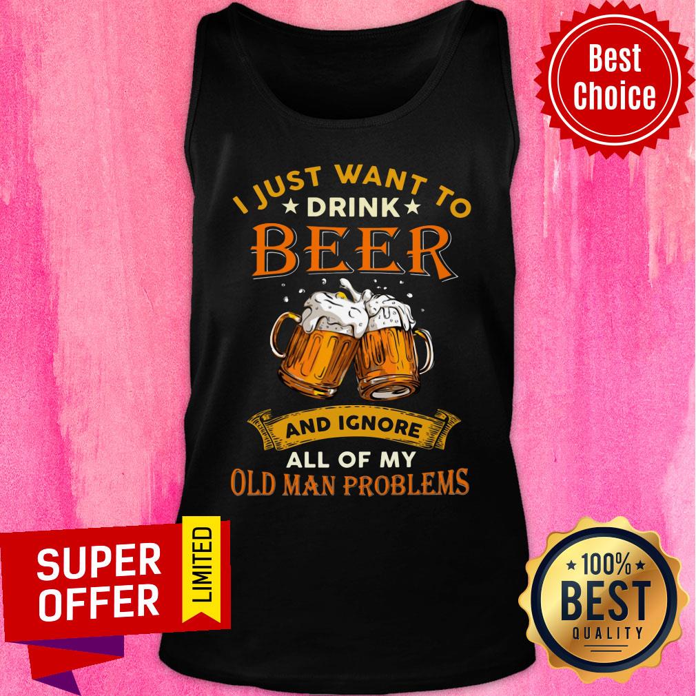 I Just Want To Beer Ignore Old Man Problems Shirt