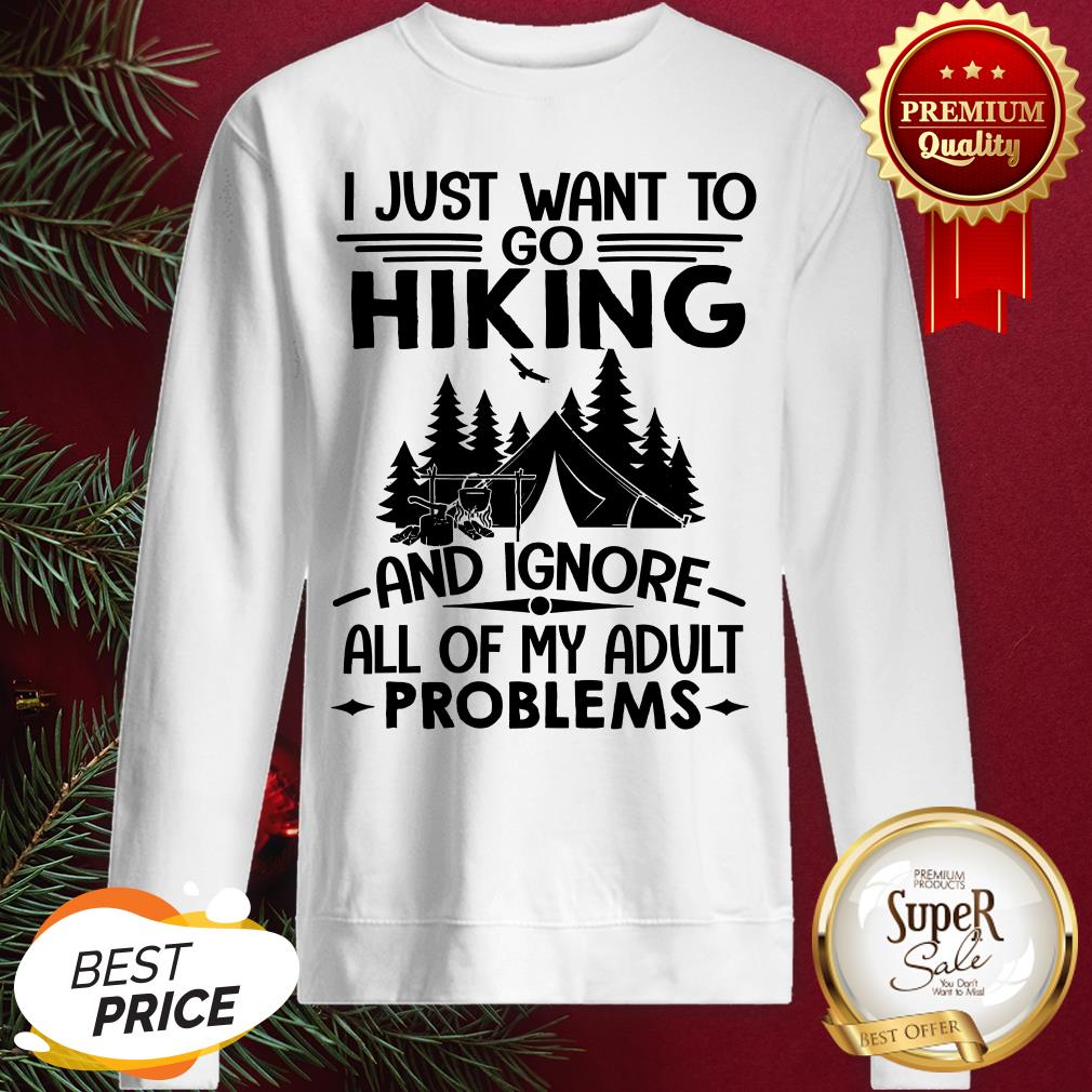 I Just Want To Go Hiking And Ignore All Of My Adult Problems Shirt