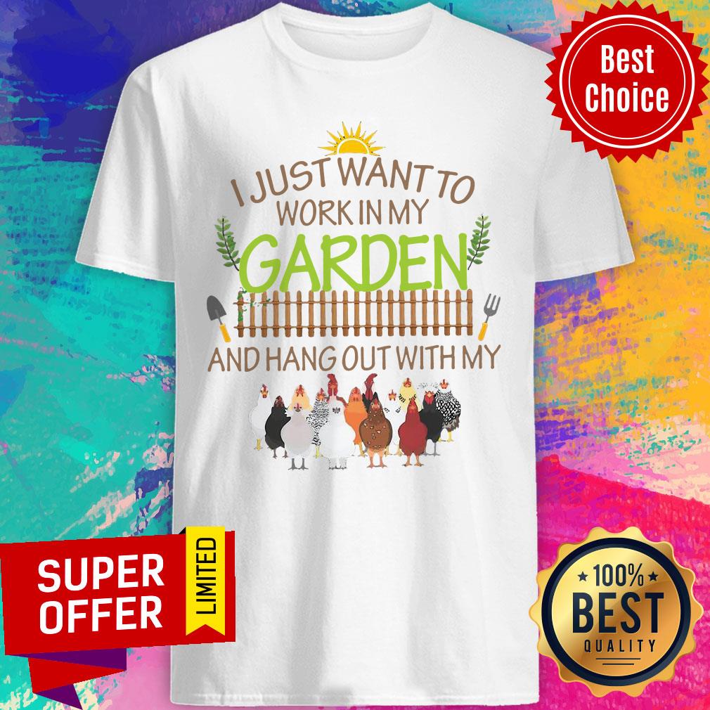 I Just Want To Work In My Garden And Hang Out With My Shirt