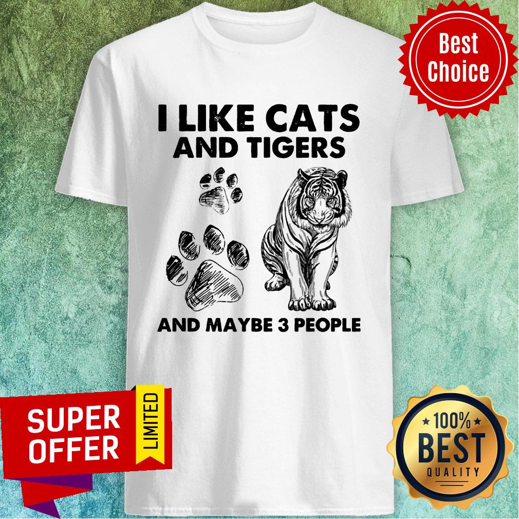 I Like Cats And Tigers And Maybe 3 People Shirt