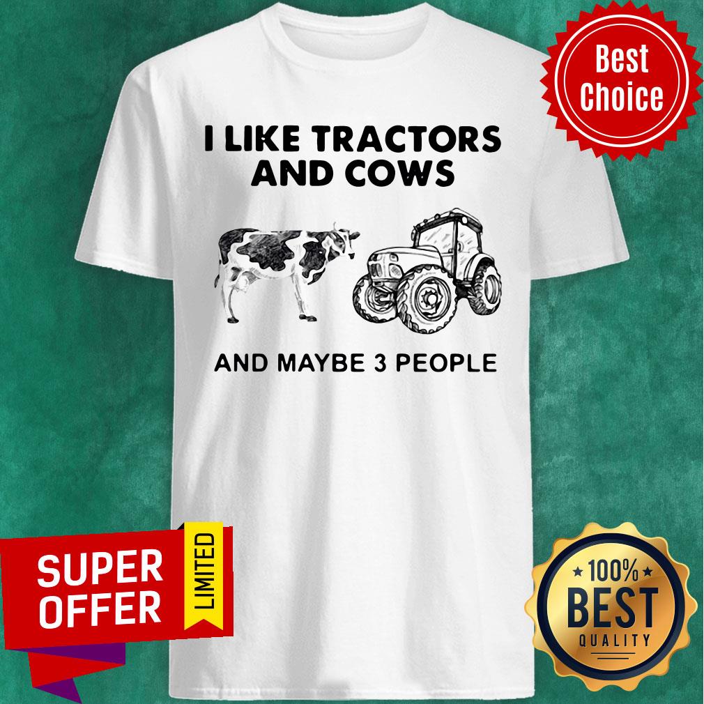 I Like Tractors And Cows And Maybe 3 People Shirt
