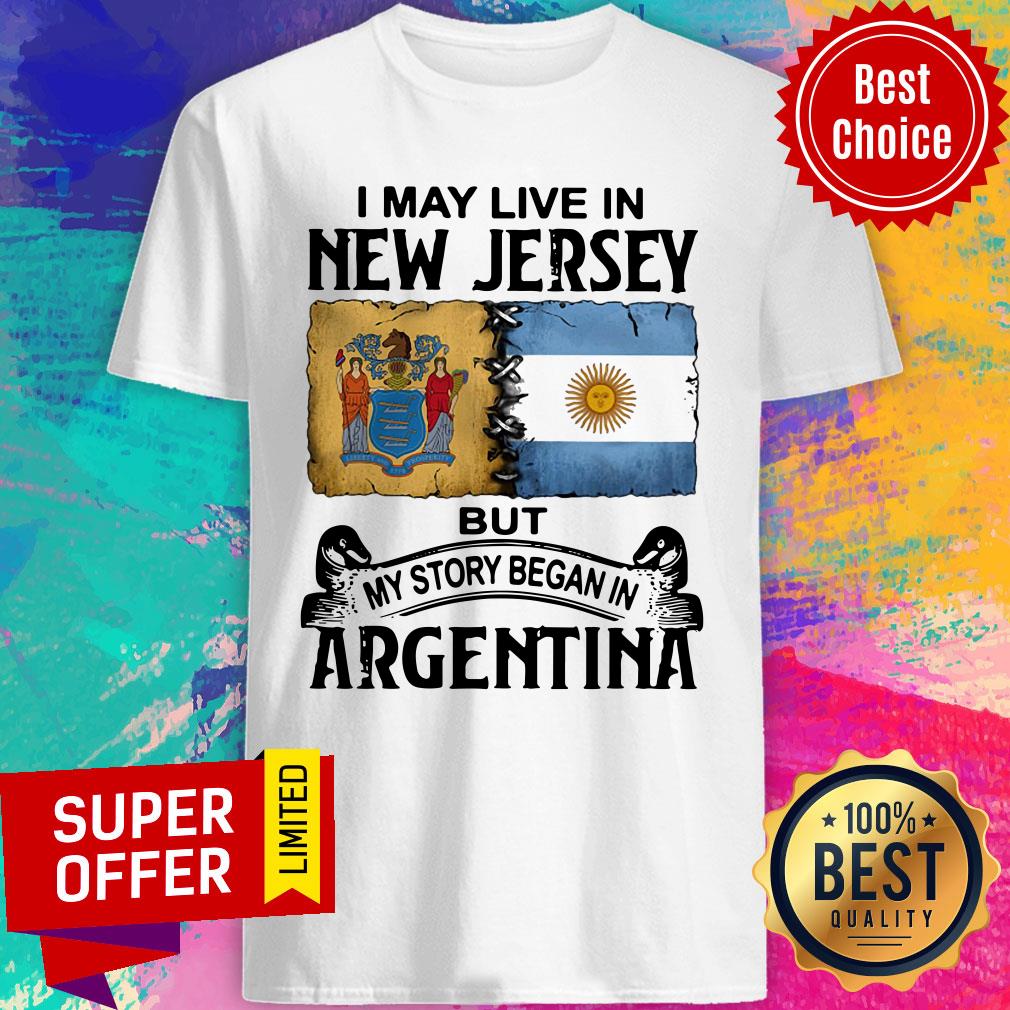 I May Live In New Jersey But My Story Began In Argentina Shirt