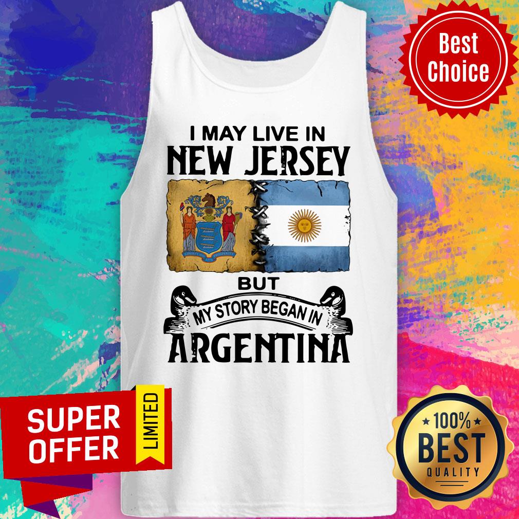 I May Live In New Jersey But My Story Began In Argentina Shirt