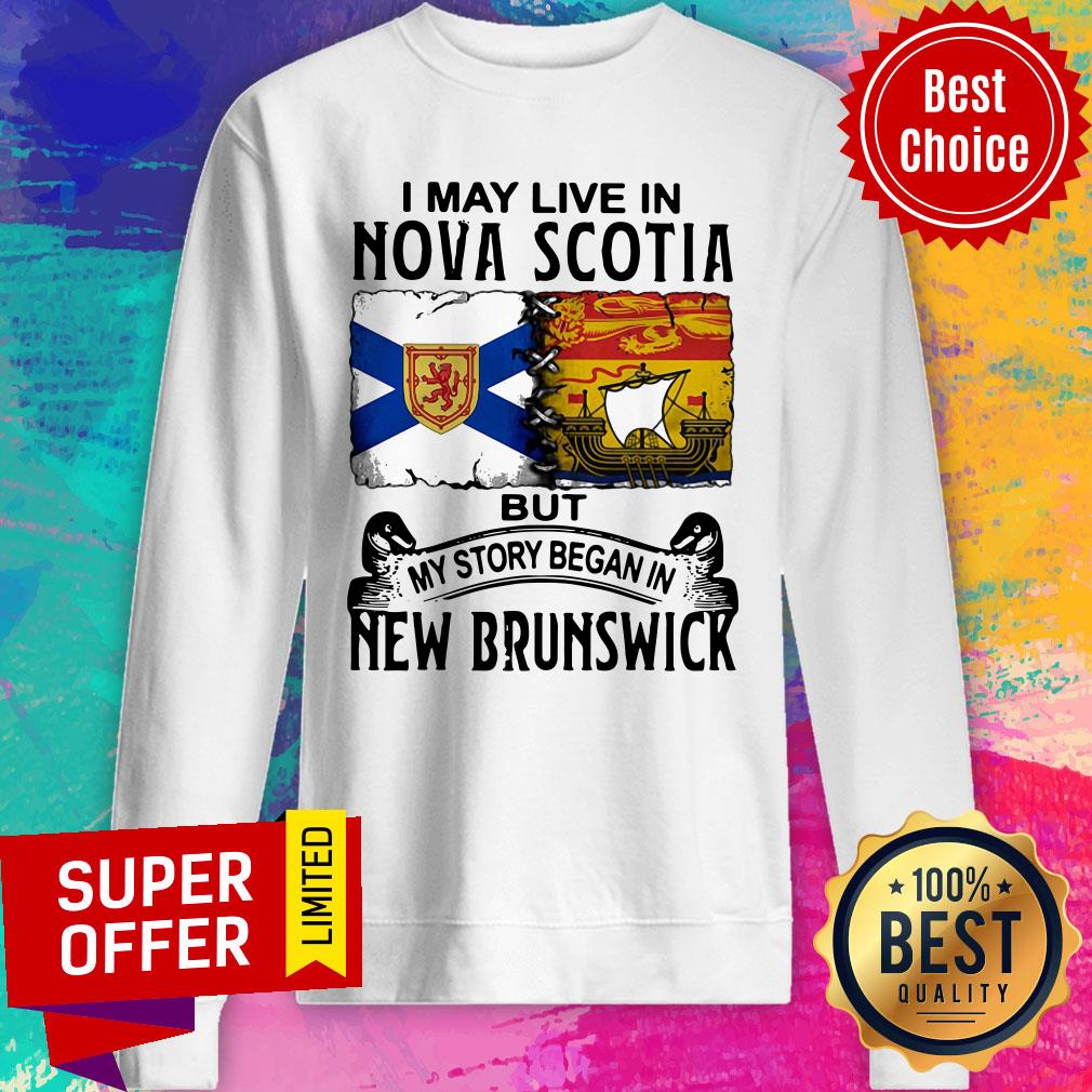I May Live In Nova Scotia But My Story Began In New Brunswick Shirt