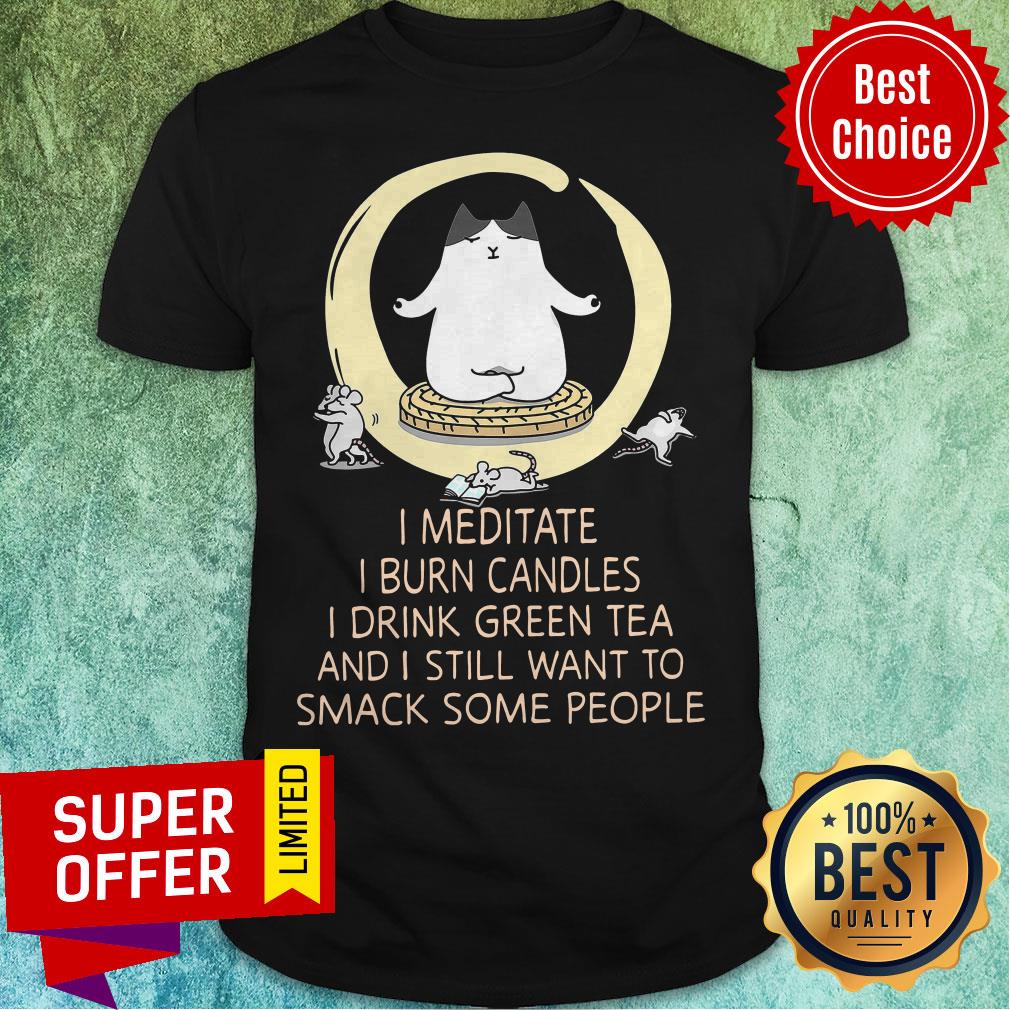 i-meditate-i-burn-candles-i-drink-green-tea-and-i-still-want-to-smack-some-people-shirt.jpg