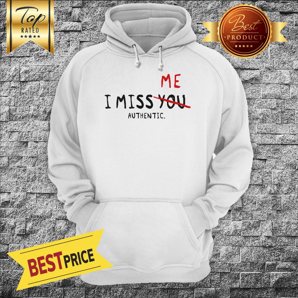 I Miss Me Not You Authentic Shirt