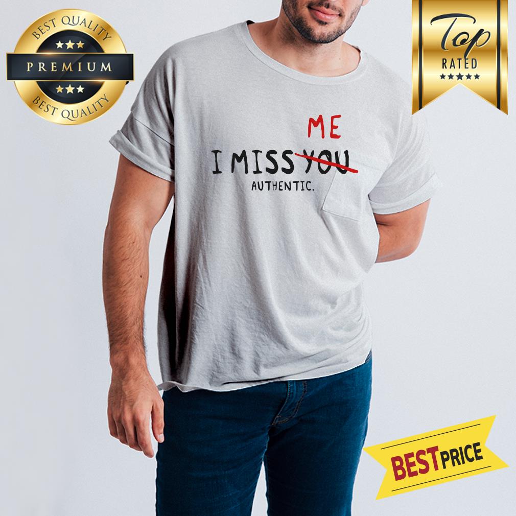 I Miss Me Not You Authentic Shirt