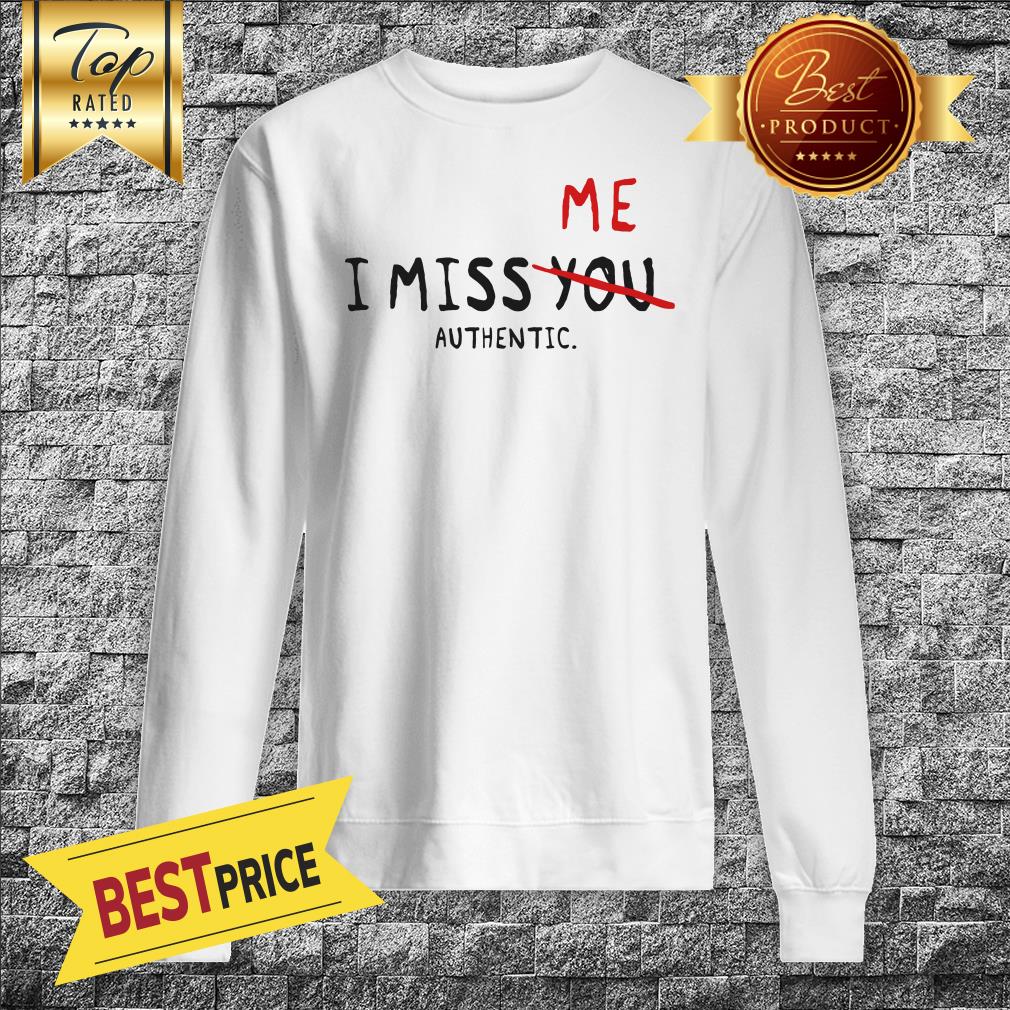 I Miss Me Not You Authentic Shirt
