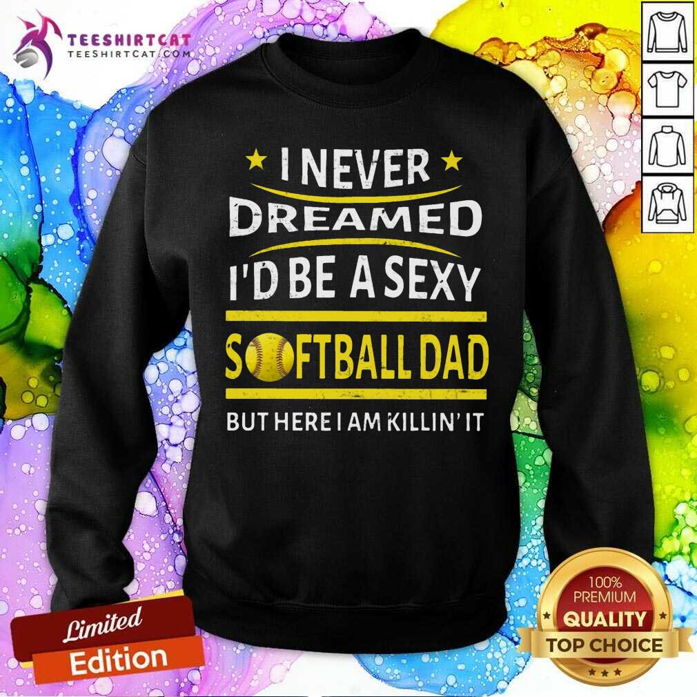 I Never Dreamed I Would Be A Super Sexy Softball Dad Shirt