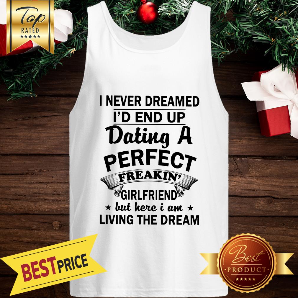 i-never-dreamed-id-end-up-dating-a-perfect-freakin-tank-top-1.jpg