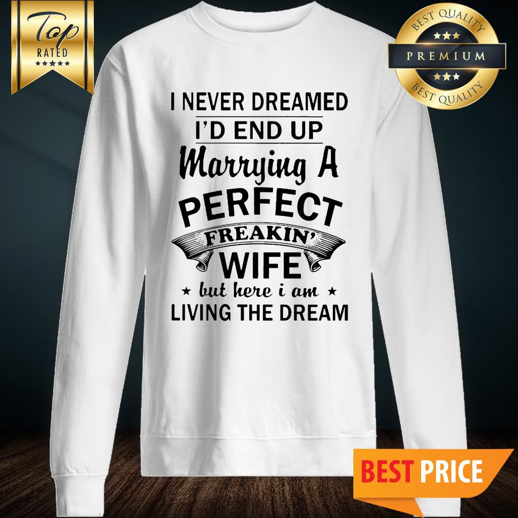 I Never Dreamed I'd End Up Marrying A Perfect Freakin Wife Shirt