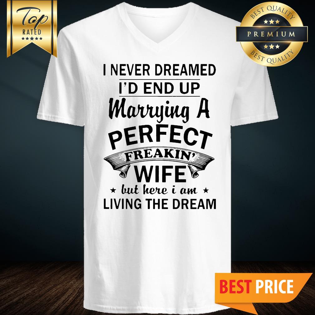 I Never Dreamed I'd End Up Marrying A Perfect Freakin Wife Shirt
