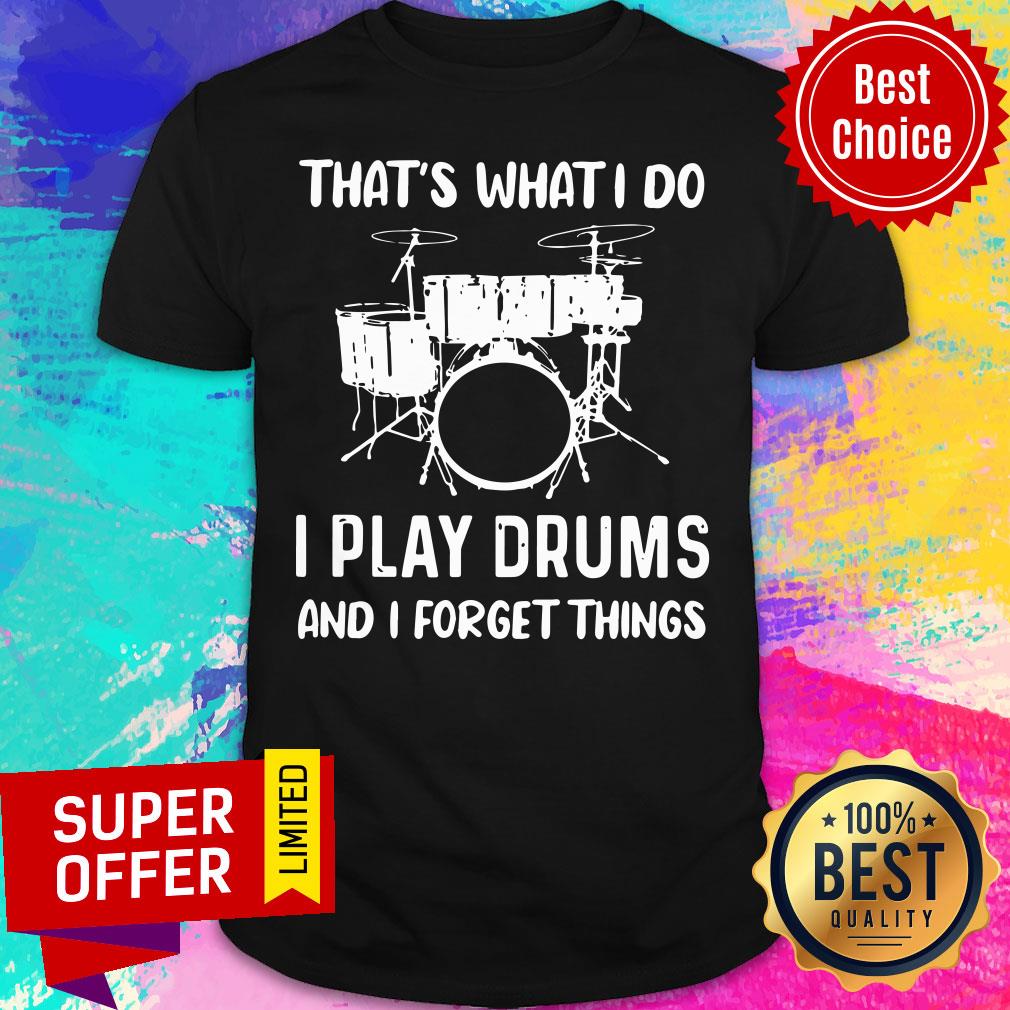 I Play Drums And I Forget Things Shirt