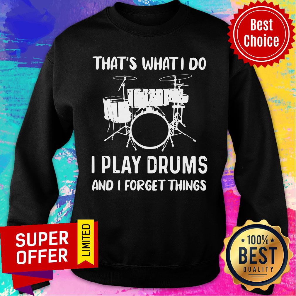 I Play Drums And I Forget Things Shirt