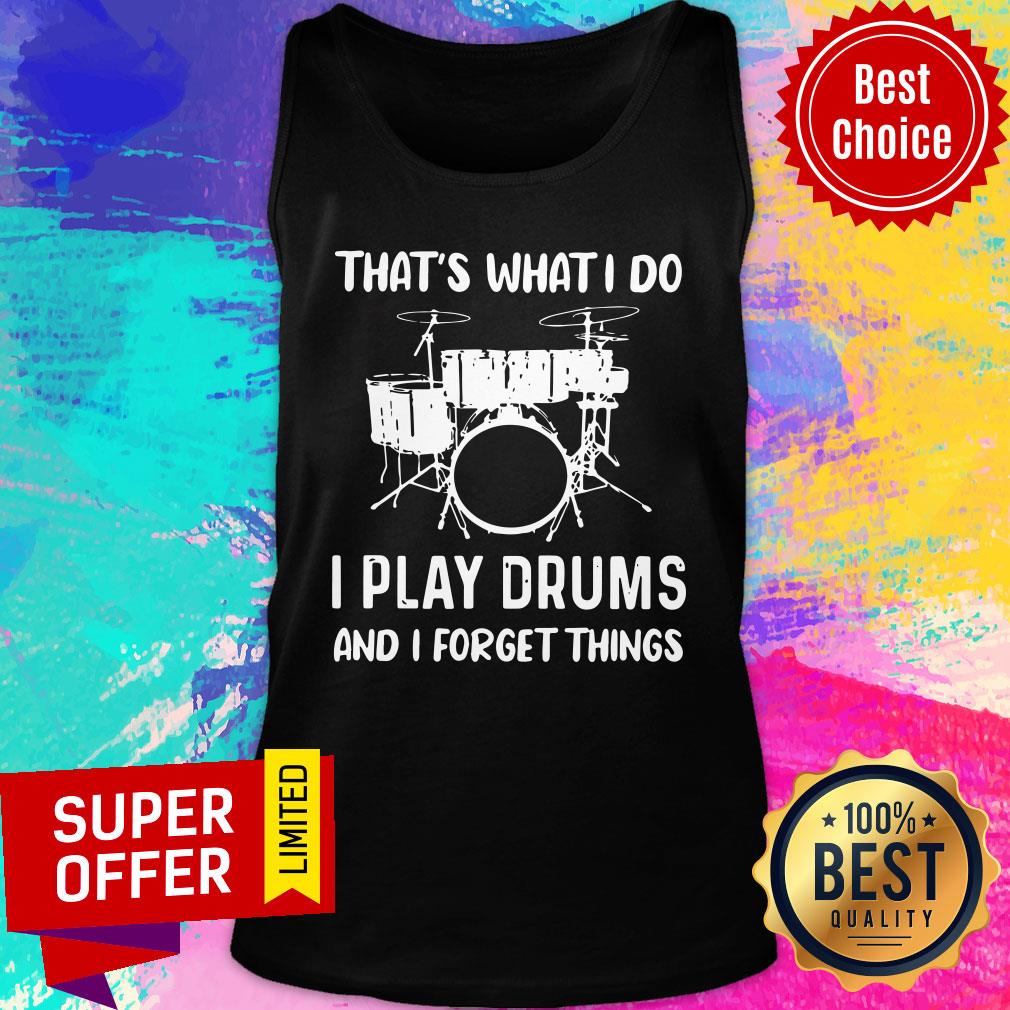 I Play Drums And I Forget Things Shirt