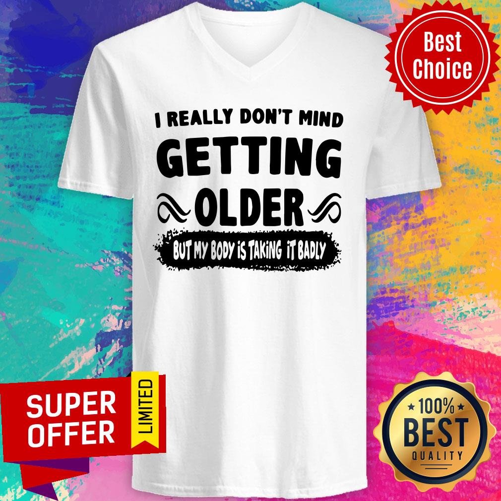 I Really Don’t Mind Getting Older But My Body Is Taking It Badly Shirt