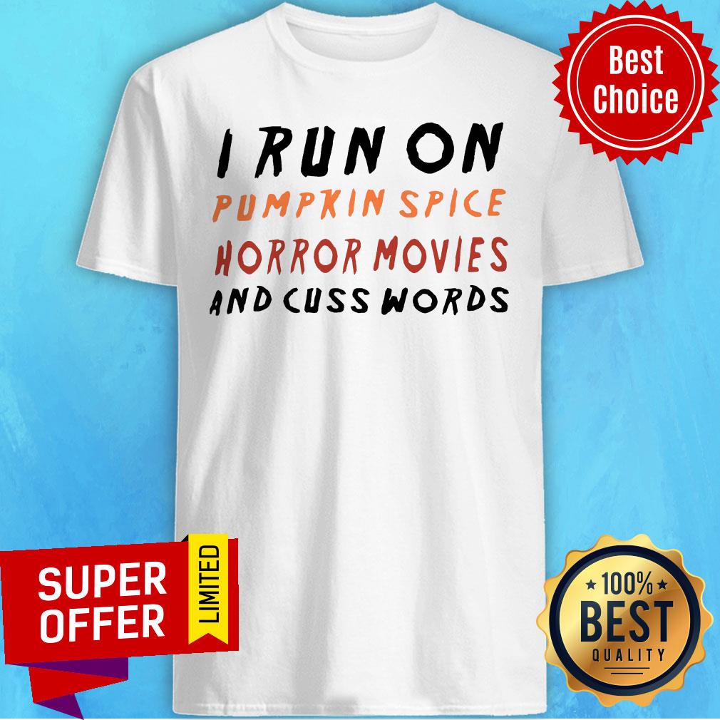 I Run On Pumpkin Spice Horror Movies And Cuss Words Shirt