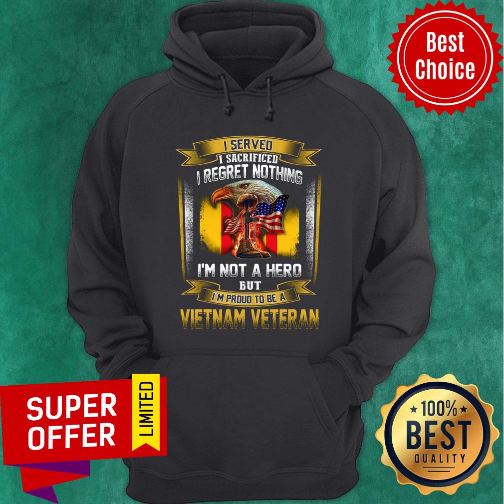 i-served-i-sacrificed-i-regret-nothing-im-not-a-hero-but-im-proud-to-be-a-vietnam-veteran-hoodie.jpg