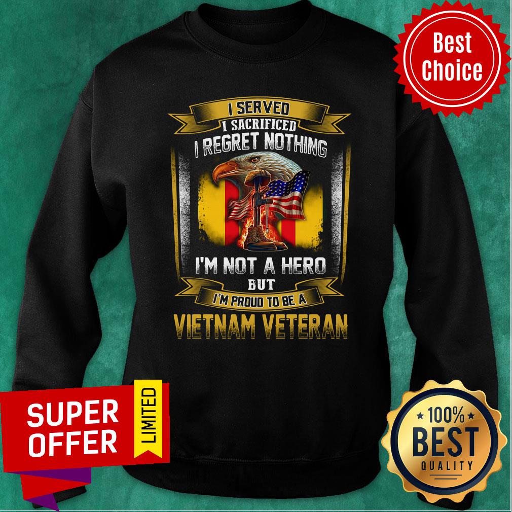 i-served-i-sacrificed-i-regret-nothing-im-not-a-hero-but-im-proud-to-be-a-vietnam-veteran-sweatshirt.jpg