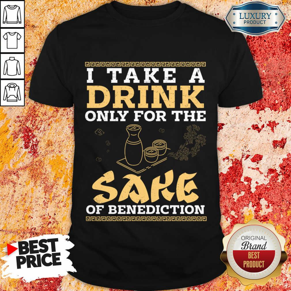 I Take A Drink Only For The Sake Of Benediction Shirt