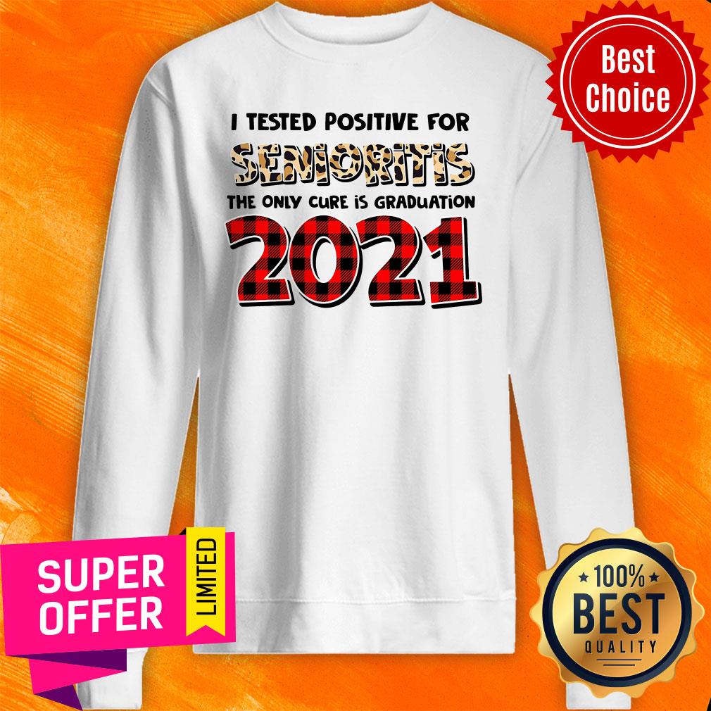 I Tested Positive For Senioritis The Only Cure Is Graduation 2021 Shirt