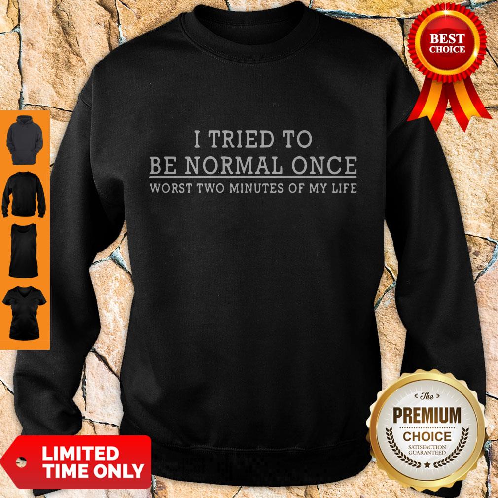 I Tried To Be Normal Once Worst Two Minutes Of My Life Shirt