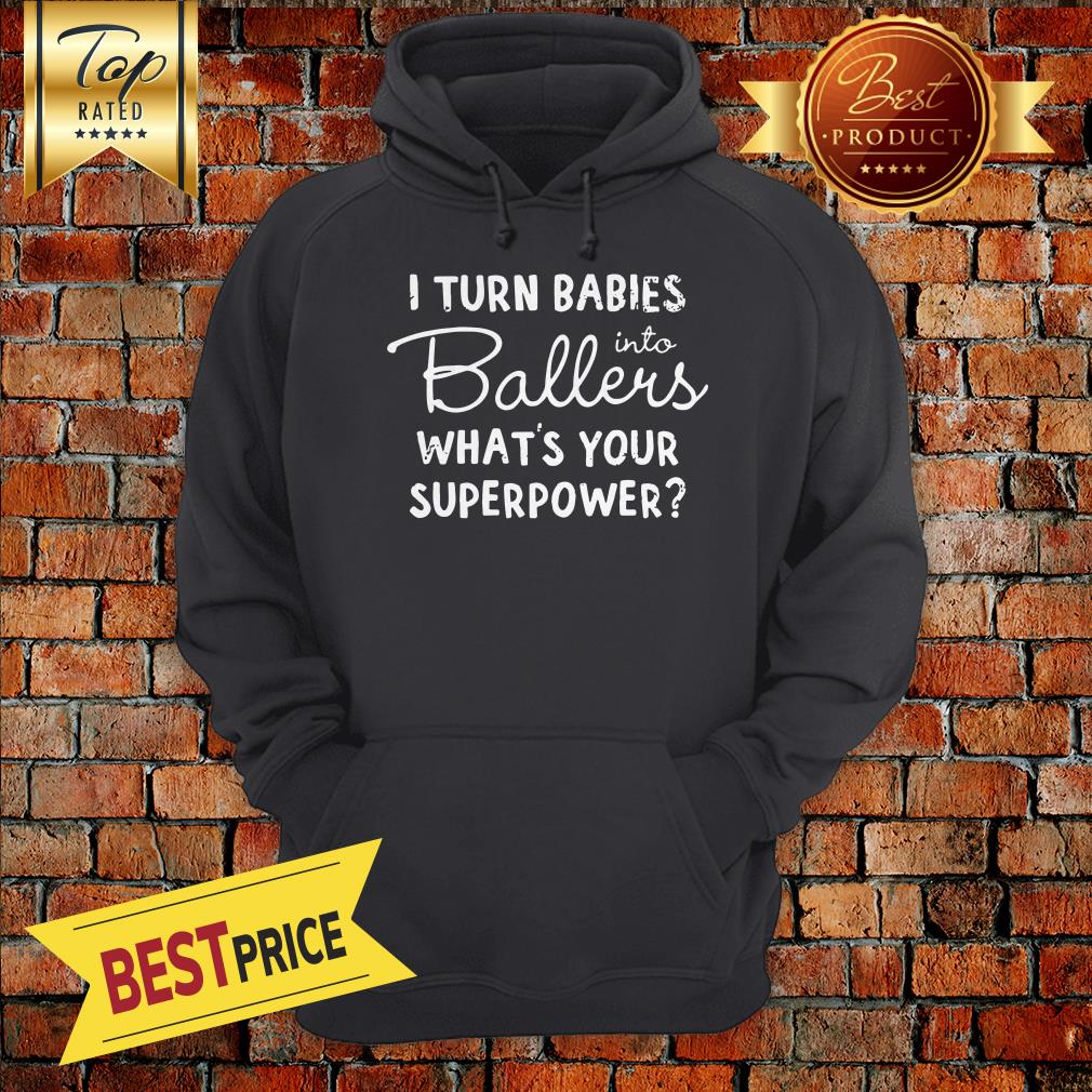 I Turn Babies Into Ballers Whats Your Superpower Shirt