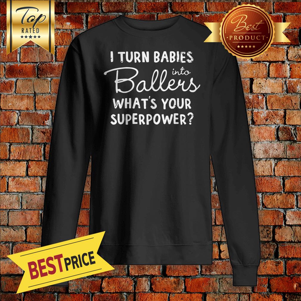 I Turn Babies Into Ballers Whats Your Superpower Shirt