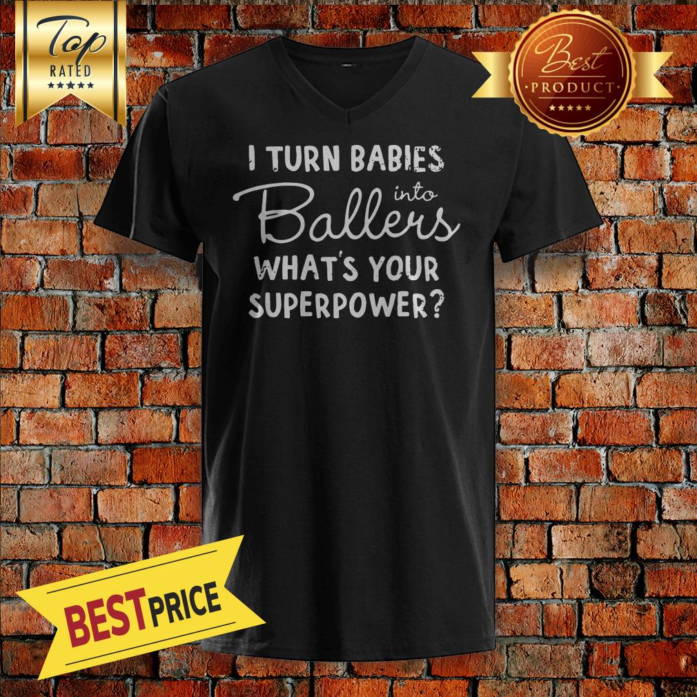 I Turn Babies Into Ballers Whats Your Superpower Shirt