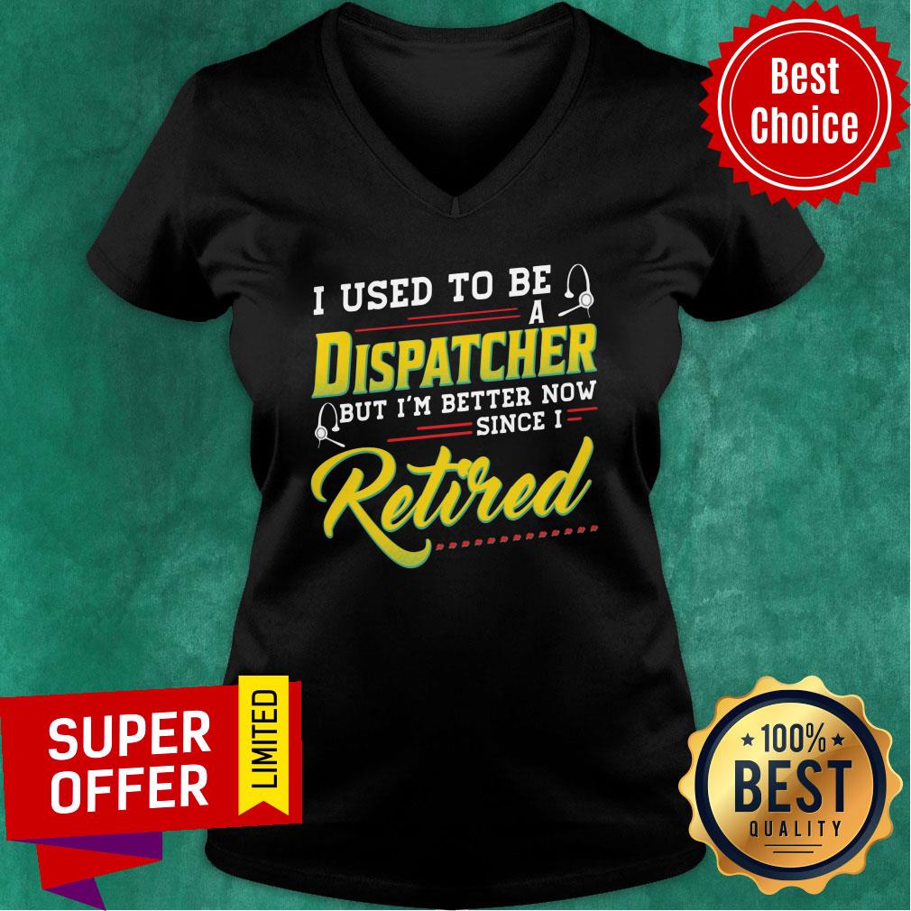 I Used To Be Dispatcher But I'm Better Now Retired Shirt