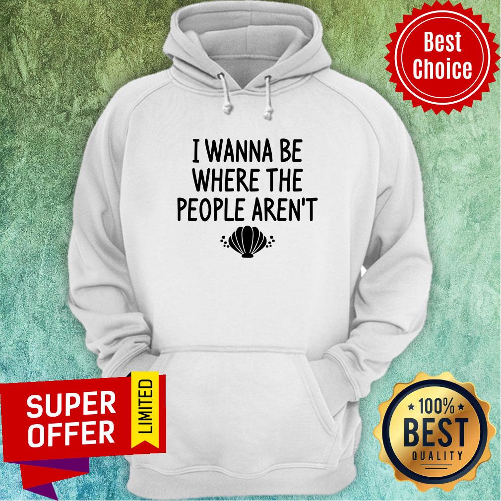 I Wanna Be Where The People Aren't Shirt