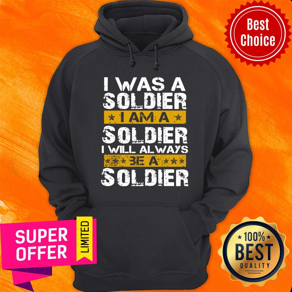 I Was A Soldier I Will Always Be A Soldier Veteran Shirt