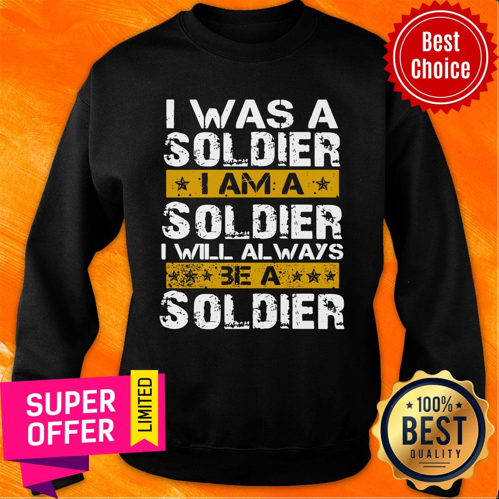 I Was A Soldier I Will Always Be A Soldier Veteran Shirt