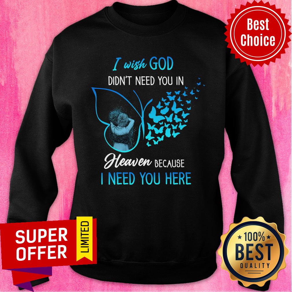 I Wish God Didn't Need You In Heaven Butterfly Shirt