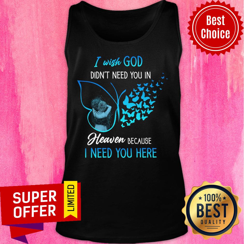 I Wish God Didn't Need You In Heaven Butterfly Shirt