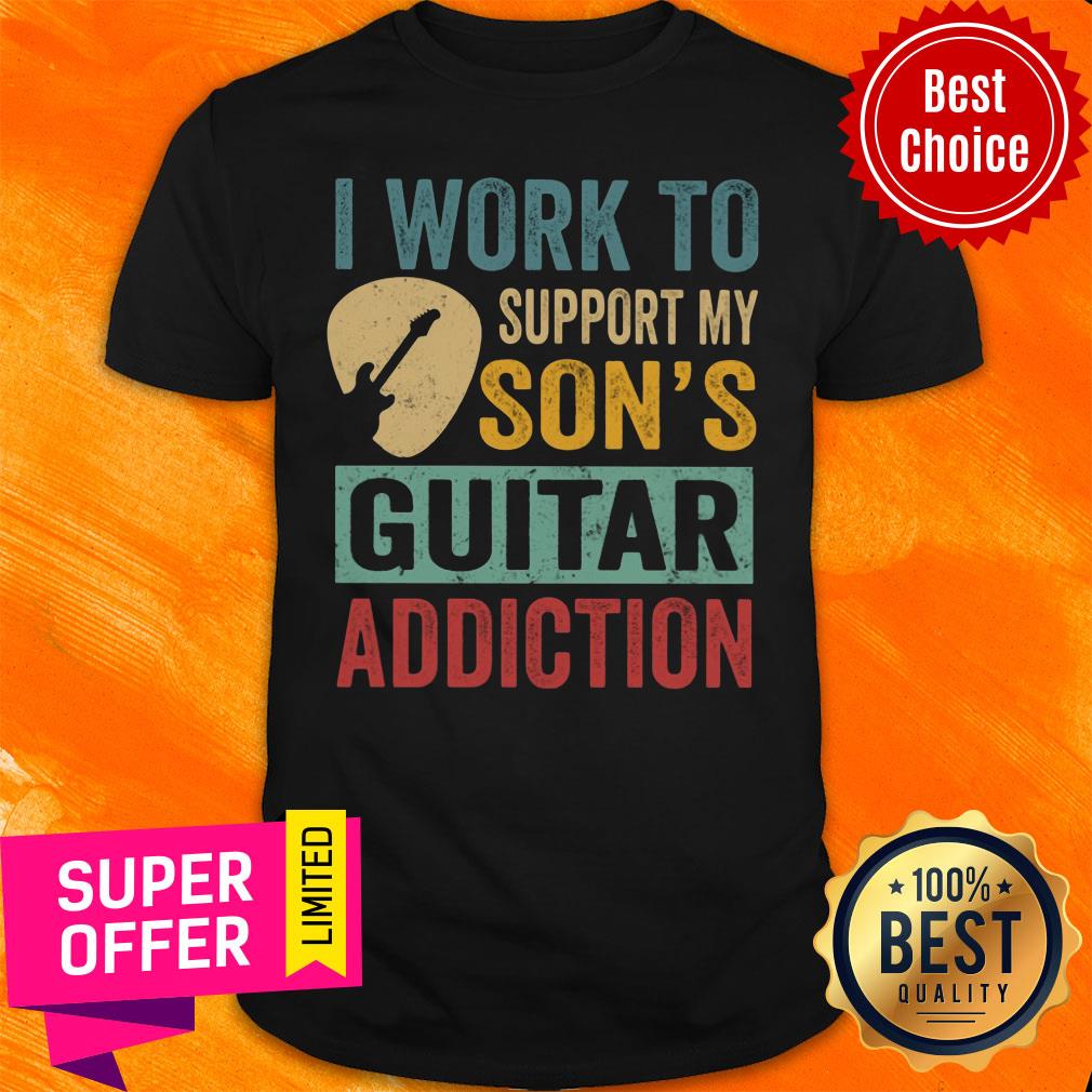 I Work Support My Son's Guitar Addiction Shirt
