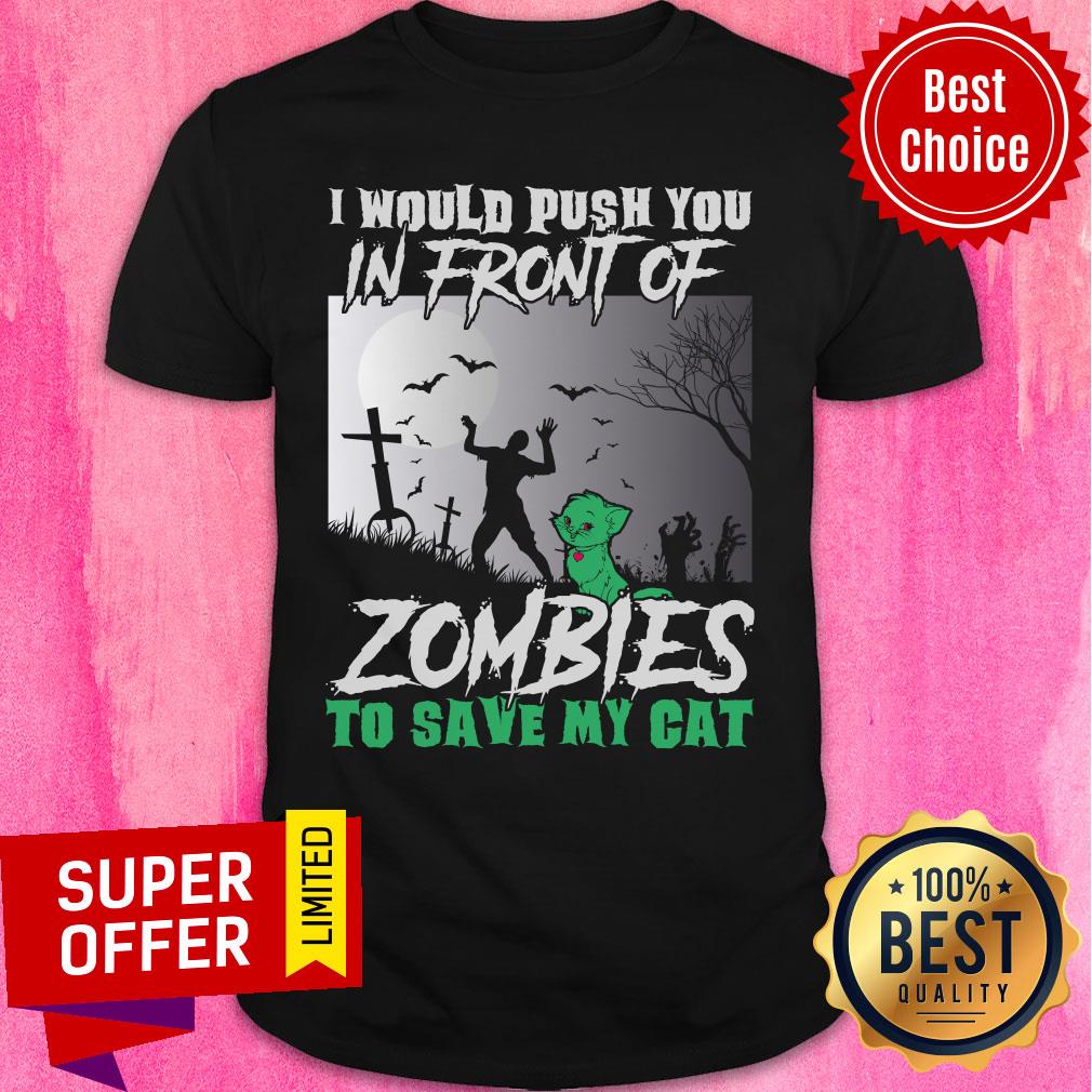 I Would Push You In Front Of Zombies To Save My Cat Halloween Shirt