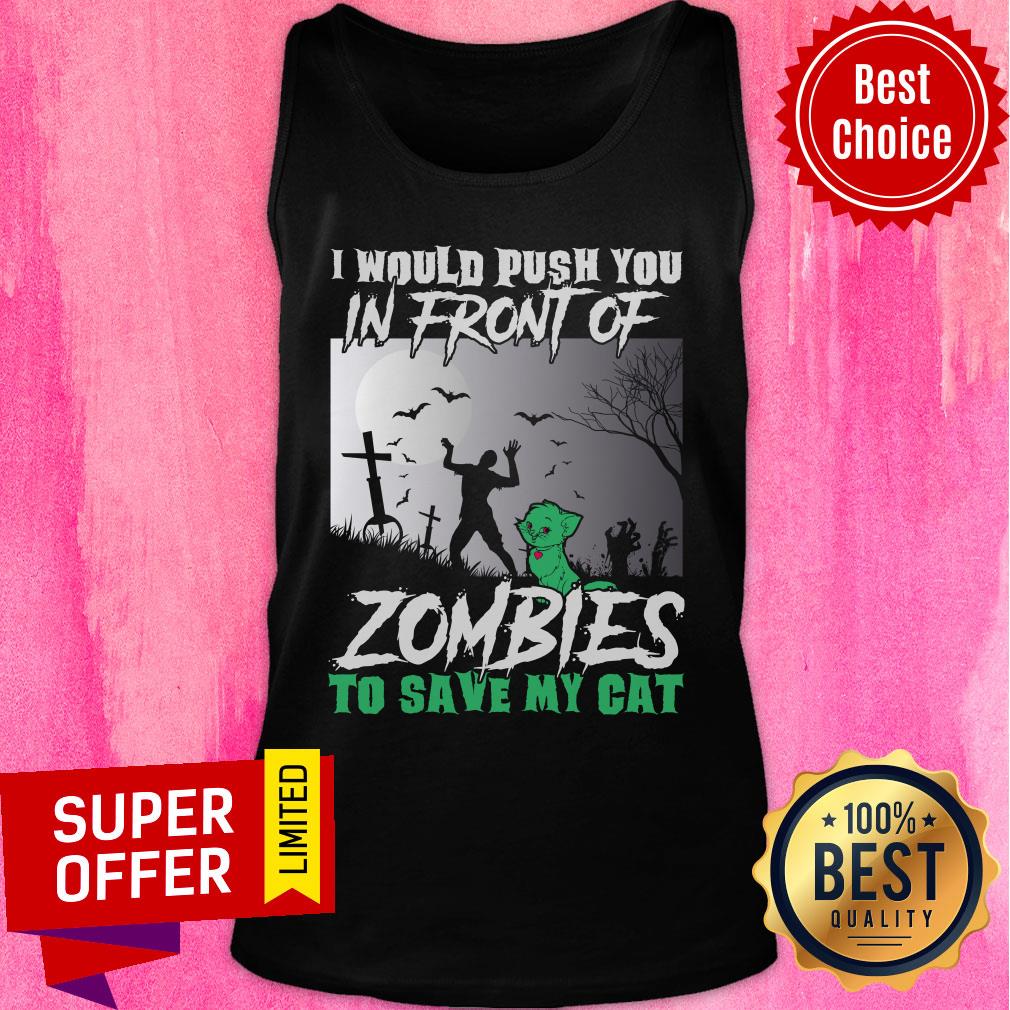 I Would Push You In Front Of Zombies To Save My Cat Halloween Shirt
