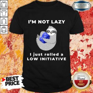 I'm Not Lazy I Just Rolled A Low Initiative Shirt