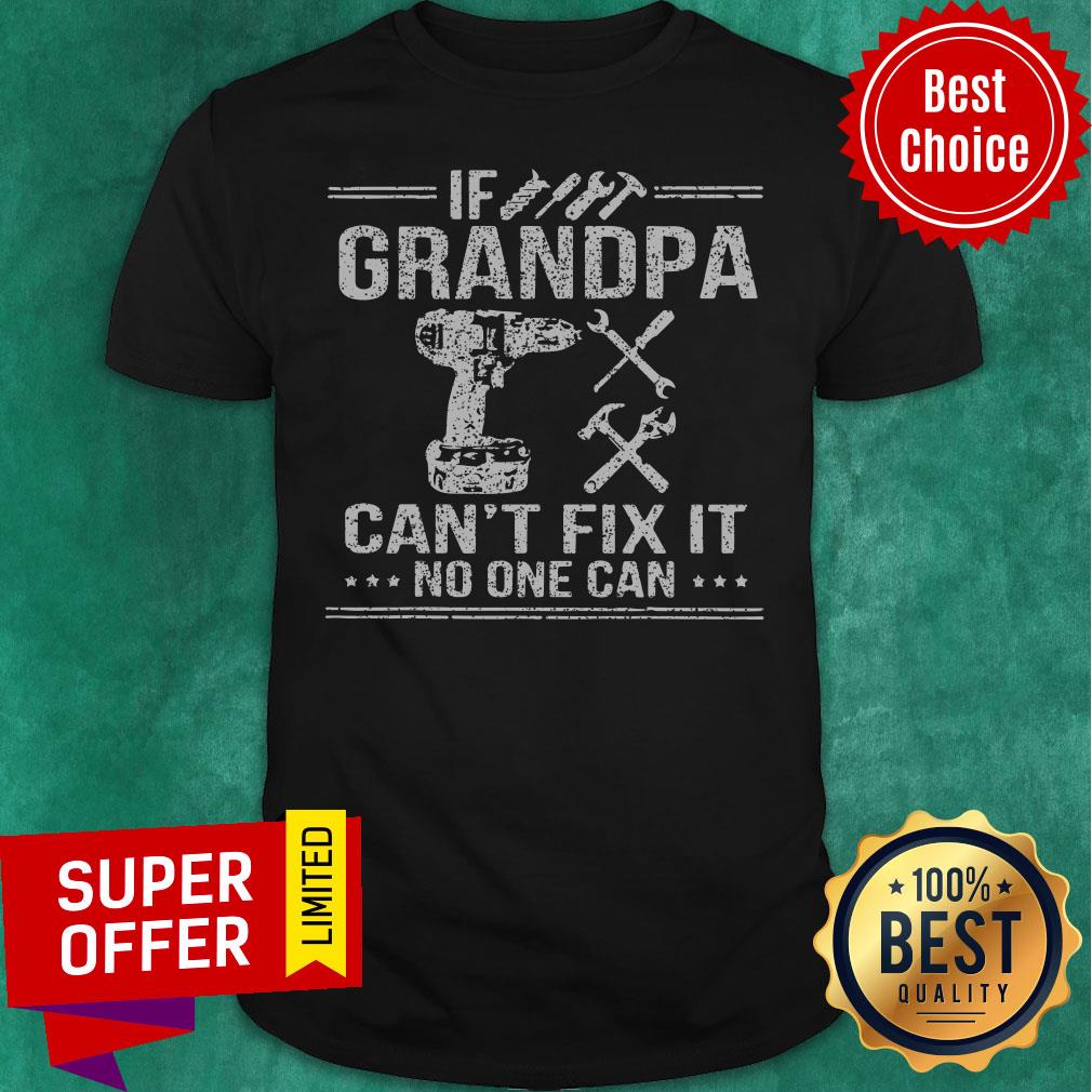 If Grandpa Can't Fix It No One Can Shirt