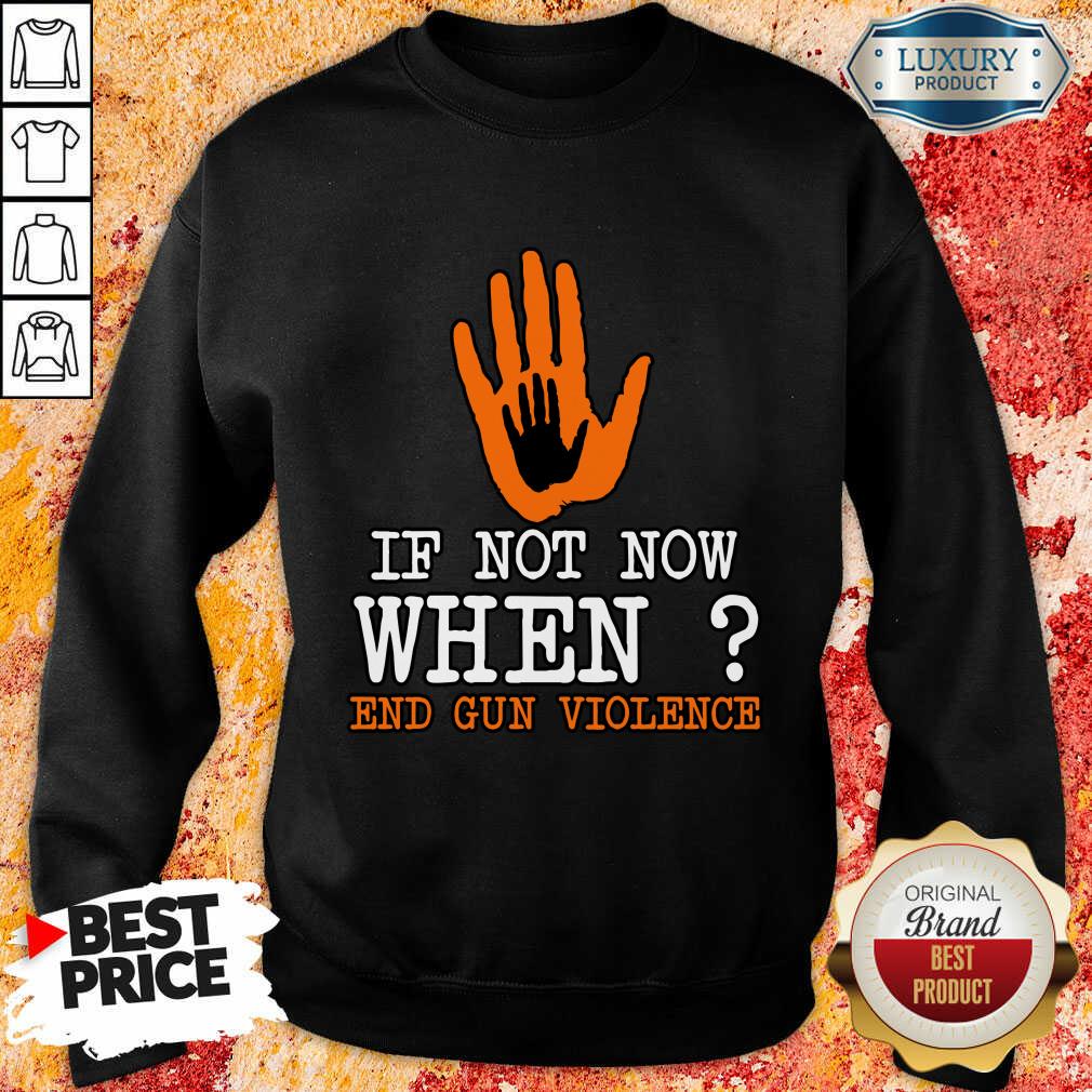 If Not Now When End Gun Violence Shirt