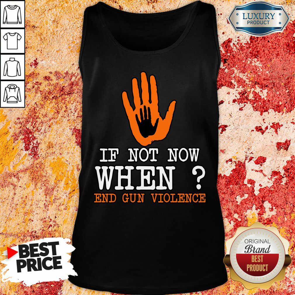 If Not Now When End Gun Violence Shirt