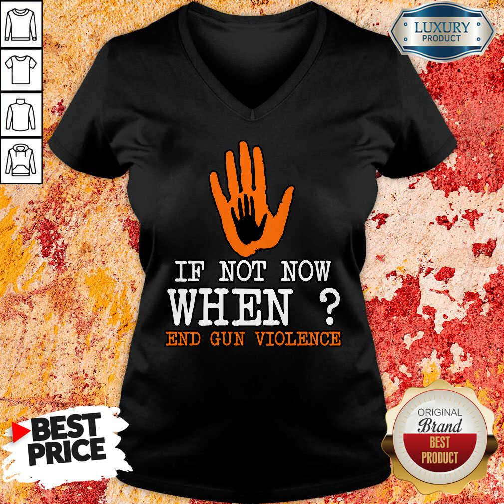 If Not Now When End Gun Violence Shirt