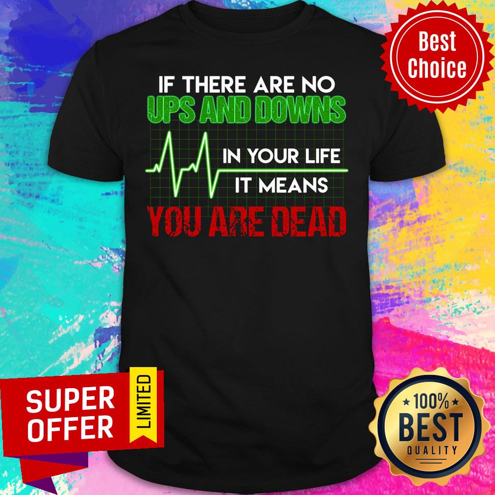 If There Are No Ups And Downs In Your Life Shirt